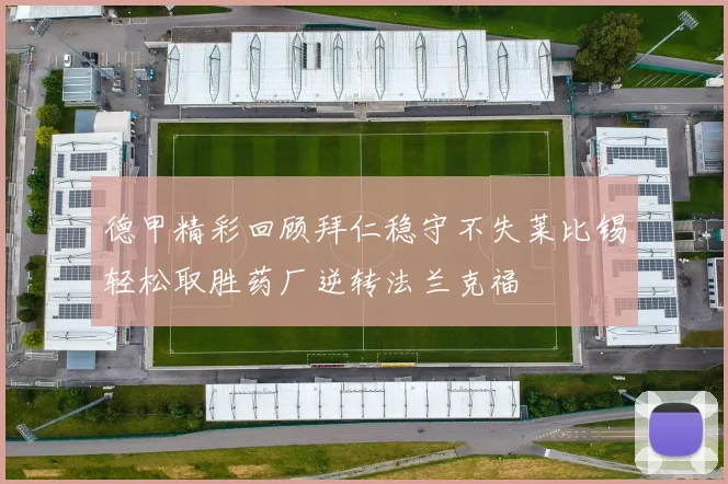德甲精彩回顾拜仁稳守不失莱比锡轻松取胜药厂逆转法兰克福